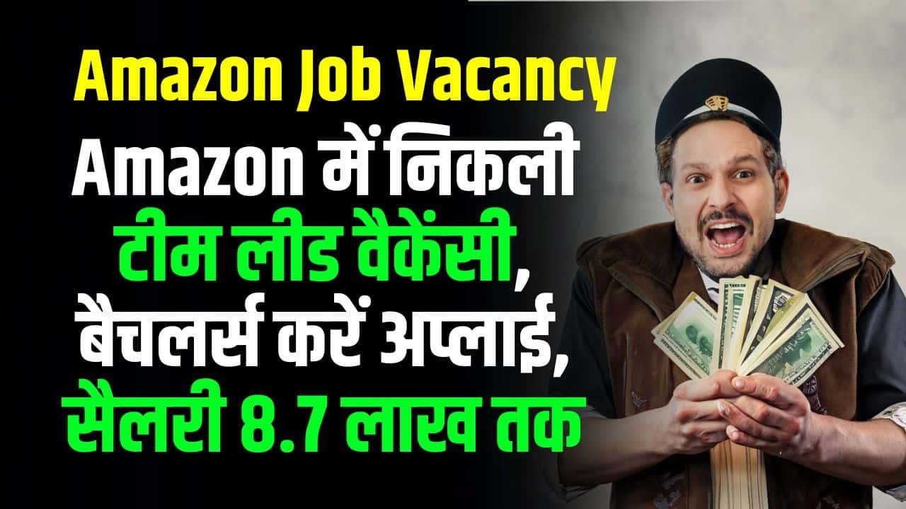 Amazon Vacancy: Amazon में निकली टीम लीड वैकेंसी, बैचलर्स करें अप्लाई, सैलरी 8.7 लाख तक