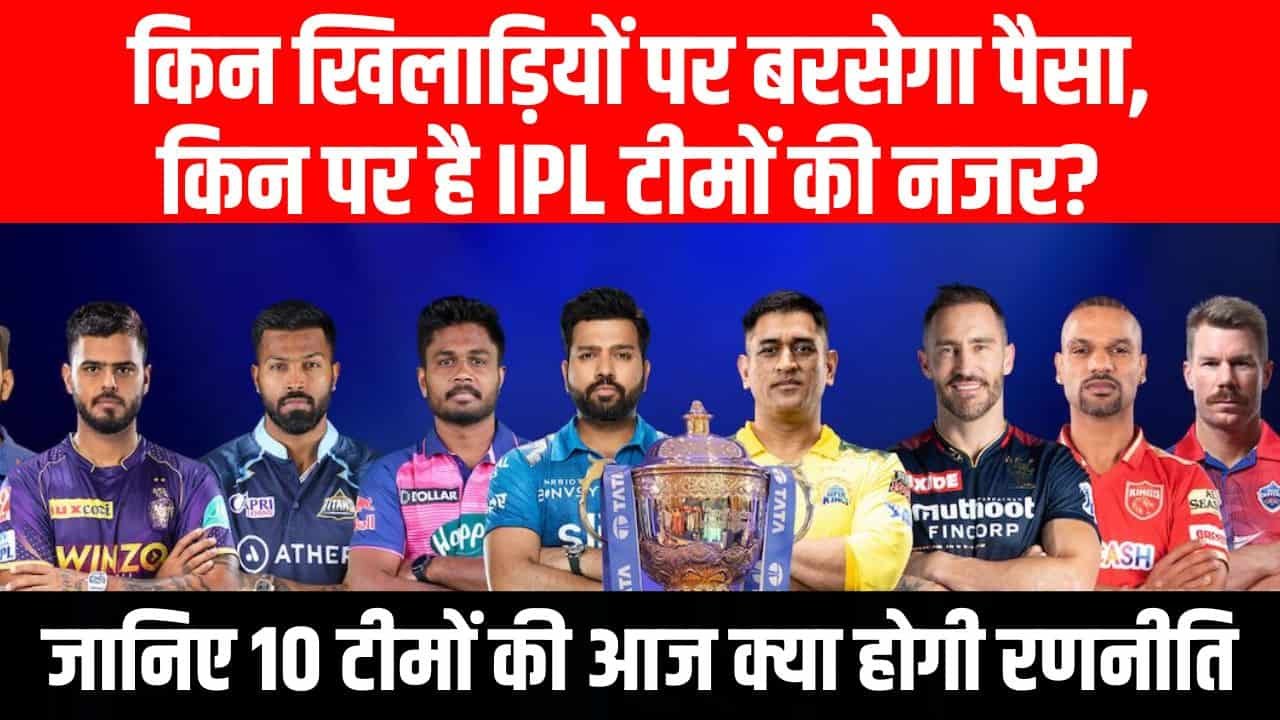 IPL Auction 2024 Team Details- कई खिलाड़ी हुए बाहर, कौन लेना उनकी जगह , जानिए 10 टीमों की आज क्या होगी रणनीति