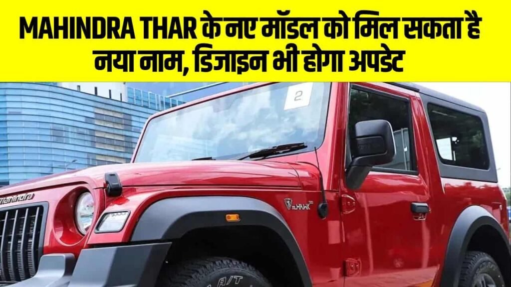 Mahindra Thar 5-Door Off Road SUV: Mahindra Thar के नए मॉडल को मिल सकता है नया नाम, डिजाइन भी होगा अपडेट