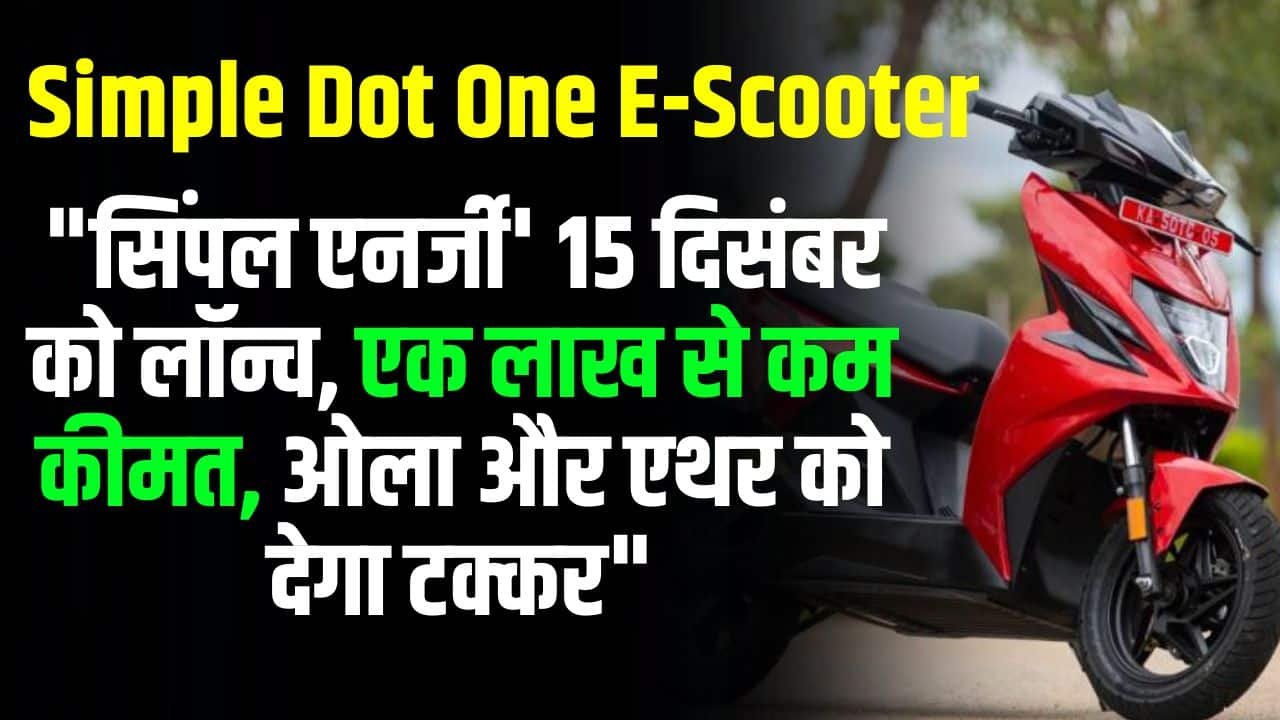 Simple Dot One Scooter Price: "सिंपल एनर्जी' 15 दिसंबर को लॉन्च, एक लाख से कम कीमत, ओला और एथर को देगा टक्कर"