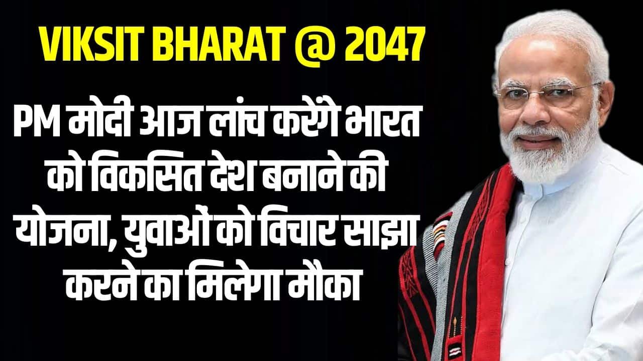 Viksit Bharat @ 2047: PM मोदी आज लांच करेंगे भारत को विकसित देश बनाने की योजना, युवाओं को विचार साझा करने का मिलेगा मौका