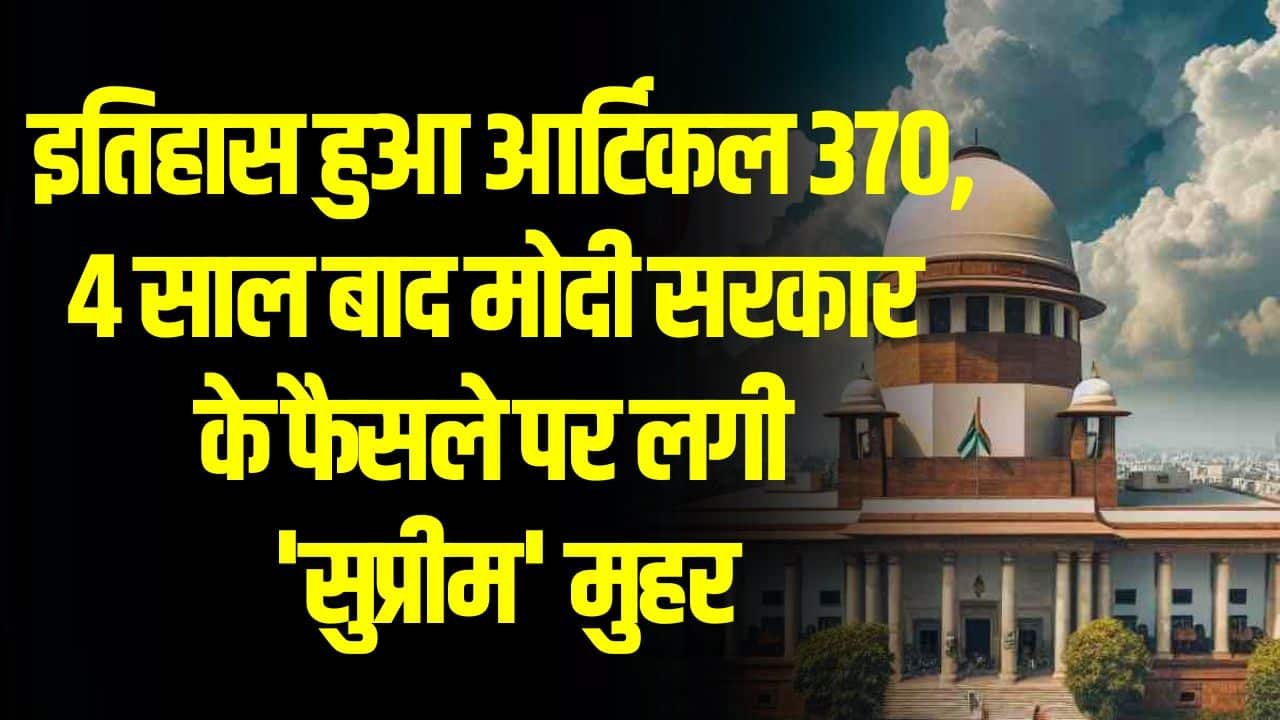 Article 370: इतिहास हुआ आर्टिकल 370, 4 साल बाद मोदी सरकार के फैसले पर लगी 'सुप्रीम' मुहर (Latest News)