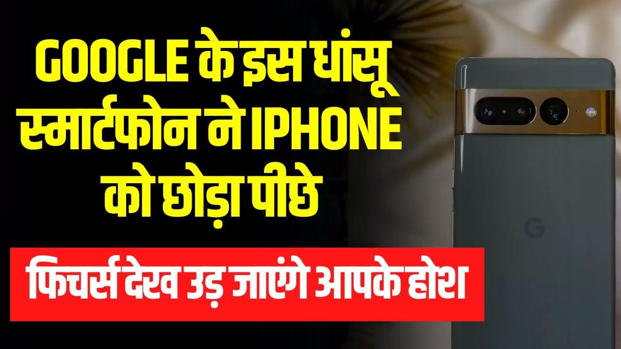 Google के इस धांसू स्मार्टफोन ने iPhone को छोड़ा पीछे, फिचर्स देख उड़ जाएंगे आपके होश