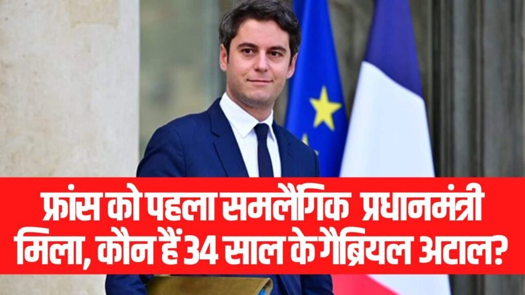 France PM Gabriel Attal: कौन है PM गैब्रिएल अटल [Age, News, Net Worth]