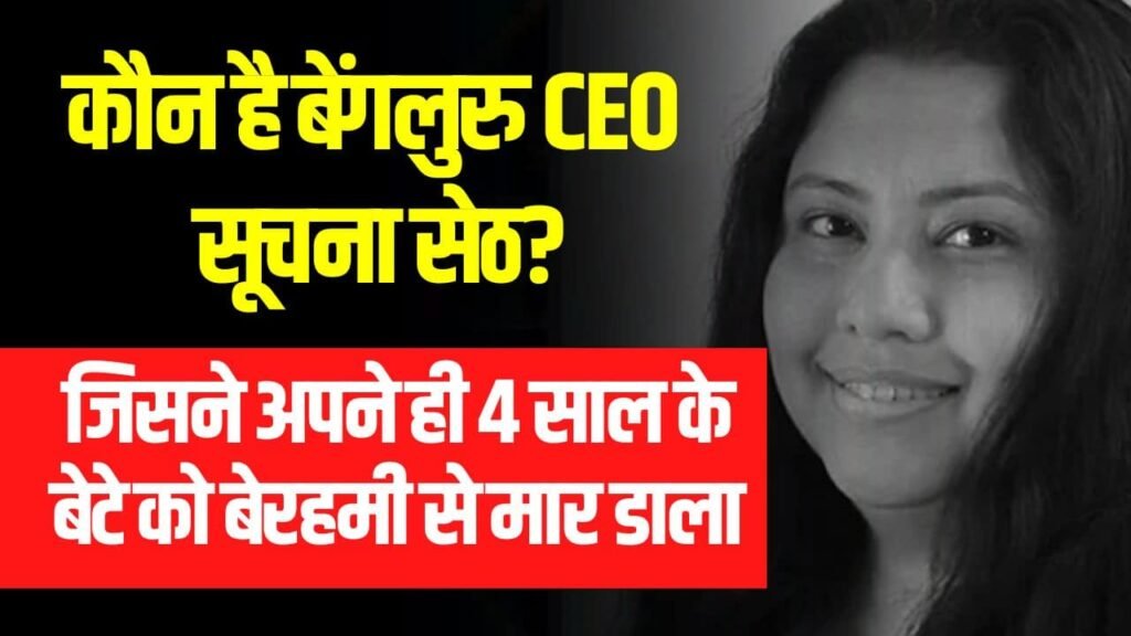 Suchana Seth News- कौन है बेंगलुरु CEO सूचना सेठ? जिसने की अपने ही 4 साल के बेटे की हत्या, देखें Video